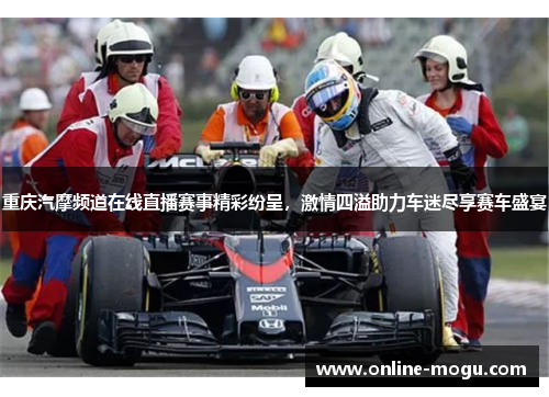 重庆汽摩频道在线直播赛事精彩纷呈，激情四溢助力车迷尽享赛车盛宴