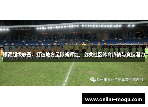 顺德超级联赛：打造地方足球新辉煌，激发社区体育热情与竞技潜力